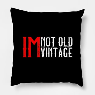 I'M Not Old, I'M Vintage I Thought Getting Older Take Longer Pillow