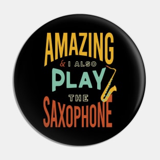 Amazing and I Also Play the Saxophone Pin