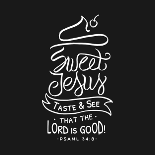 Sweet Jesus - Taste & See That the Lord is Good Psalm T-Shirt