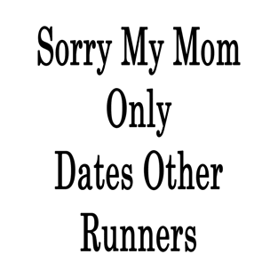 Sorry My Mom Only Dates Other Runners T-Shirt