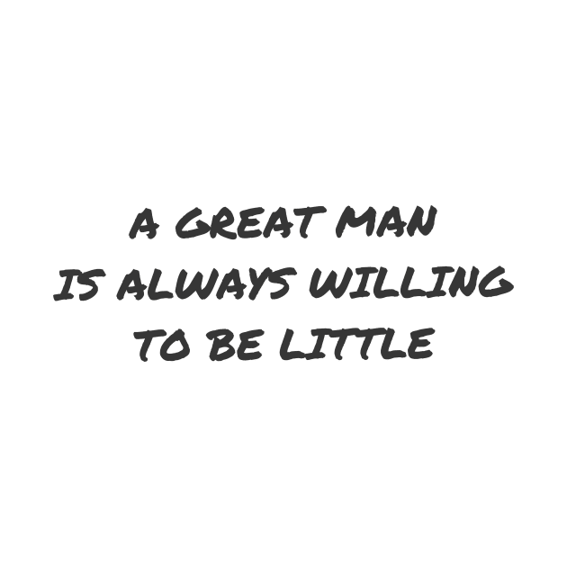 Quote - "A great man is always willing to be little" by Artemis Garments