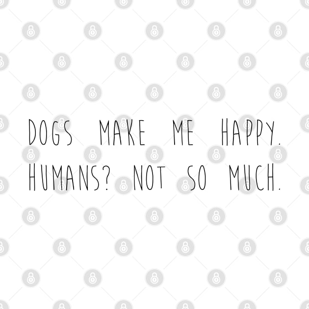 Dogs make me happy. Humans? Not so much. by Kobi