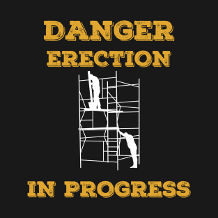 Danger erection in progress fun scaffolders slogan T-Shirt