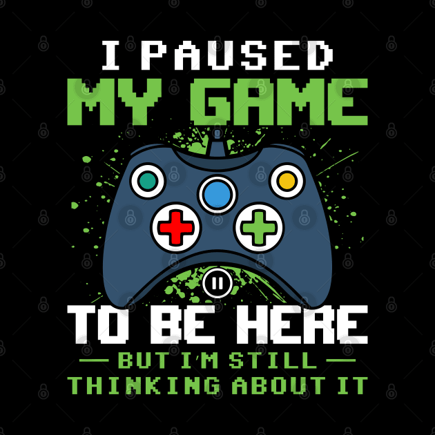 I Paused my game to be here but I'm still thinking about it funny gaming quote video gamer gift by BadDesignCo