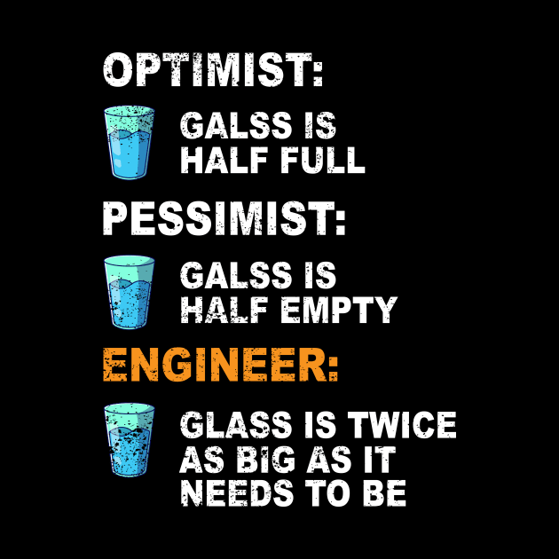 Engineer Optimist Pessimist The Glass Is Twice As Big by ChrifBouglas