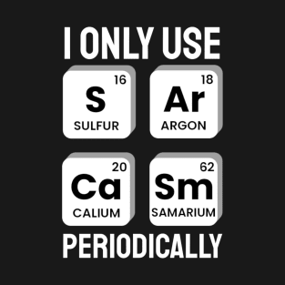 I Only Use Sarcasm Periodically Chemistry Periodic Table T-Shirt