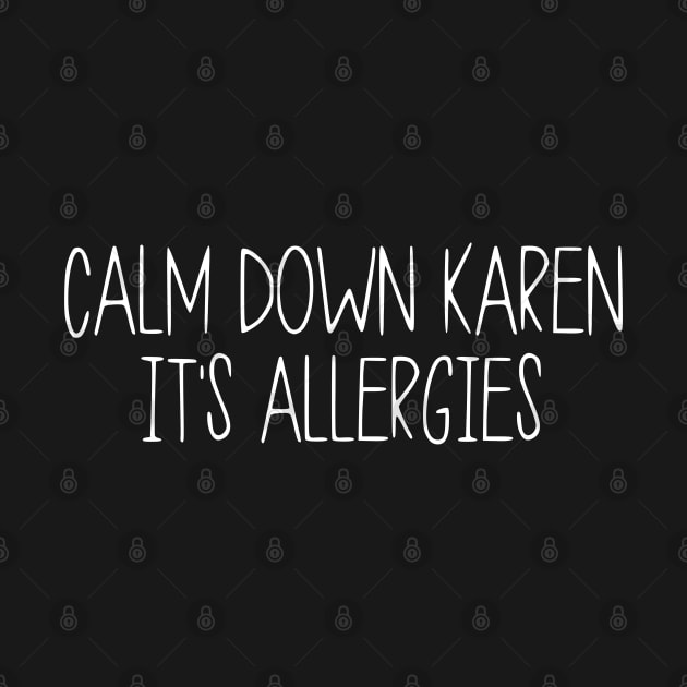 Calm Down Karen Its Allergies by  Funny .designs123