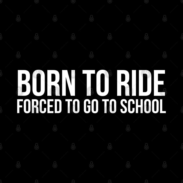 Born To Ride Forced To Go To School by evokearo