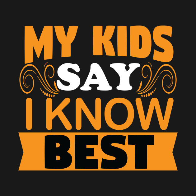 My Kids Say I Know Best - Mother Father Parent Grandparent by Driven Algorhythm