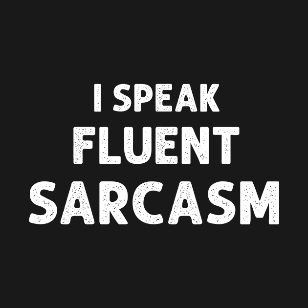 I Speak Fluent Sarcasm by HayesHanna3bE2e