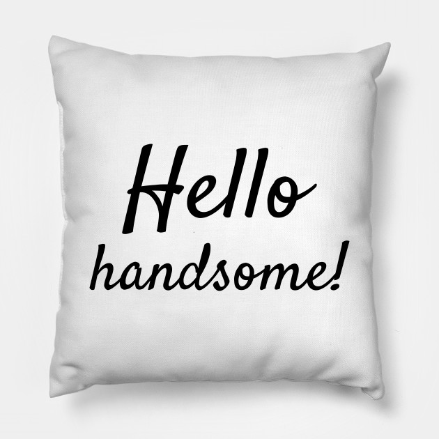 hello handsome pillow