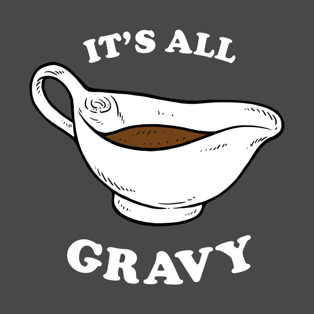 It's All Gravy Thanksgiving Funny Dinner Pun TShirt TeePublic