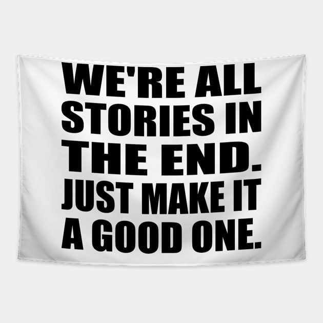 We're all stories in the end. Just make it a good one Tapestry by DinaShalash