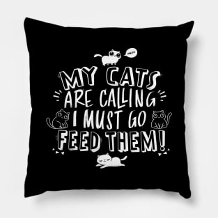 My Cats Are Calling And I Must Go Feed Them Pillow
