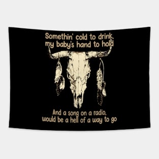 Somethin' cold to drink, my baby's hand to hold And a song on a radio, would be a hell of a way to go Bull Feathers Tapestry