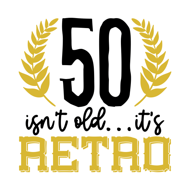 50 isn't old its retro by Coral Graphics