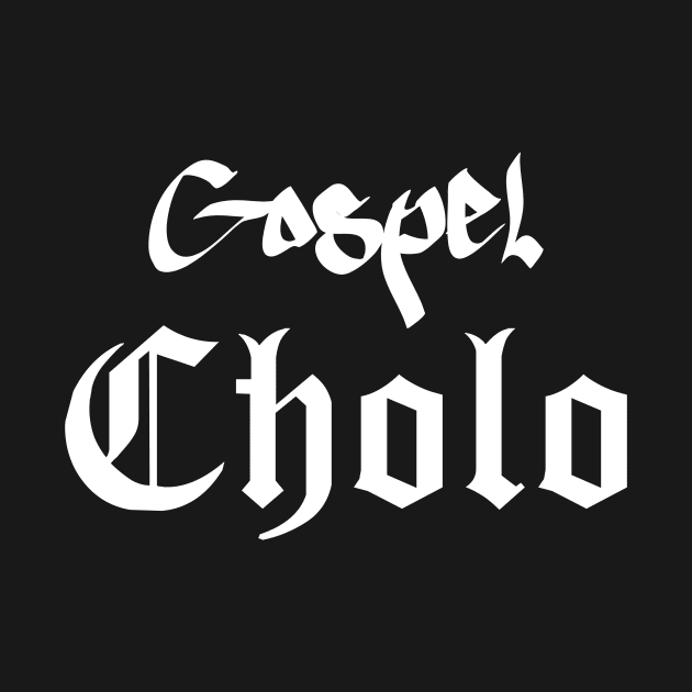 Gospel Cholo by ThreadsbyJesse