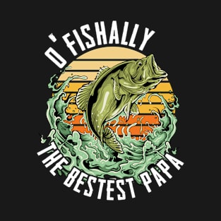 Papa - O Fishally The Bestest Papa T-Shirt