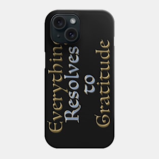 Everything Resolves to Gratitude Phone Case