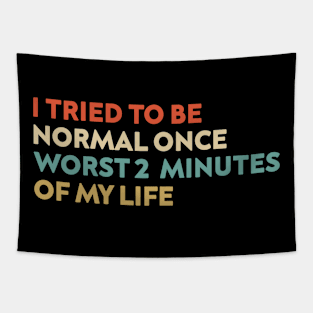 I Tried To Be Normal Once Worst 2 Minutes Of My Life Tapestry