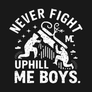 Never fight uphill me boys shirt T-Shirt