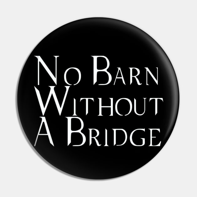No Barn Without a Bridge Pin by Martin & Brice
