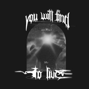 You Will Find Another Life to Live T-Shirt