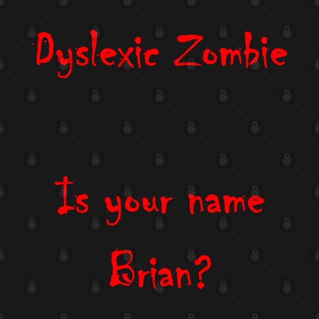 Dyslexic Zombie - Looking for Brians! by lyricalshirts