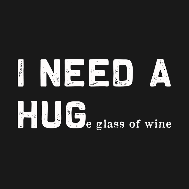 I need a Huge glass of wine | Funny need a hug gift by MerchMadness