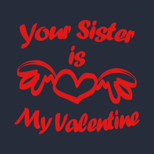 Your Sister Is My Valentine, Funny Text II T-Shirt