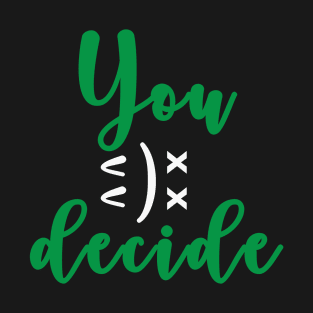 You decide :): T-Shirt