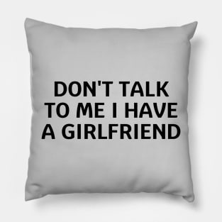 don't talk to me i have a girlfriend Pillow