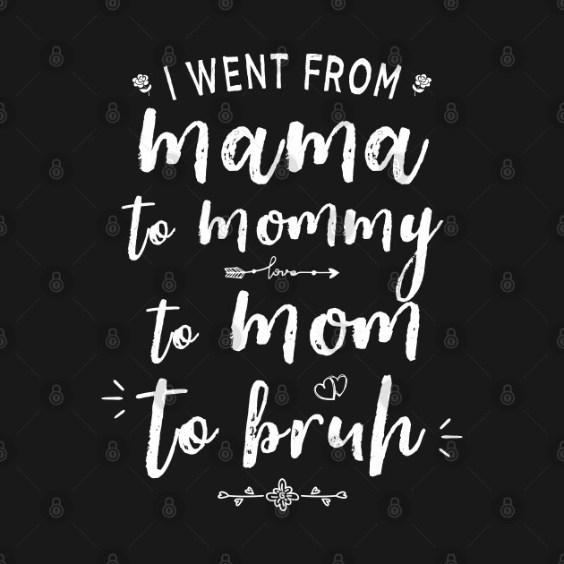 Disover I Went From Mama To Mommy To Mom To Bruh Mother's Day - I Went From Mama To Mommy To Mom To Bru - T-Shirt