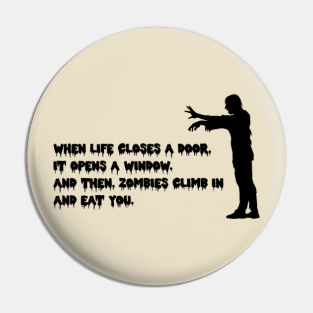 When Life Closes A Door It Opens A Window And Then Zombies Climb In And Eat You