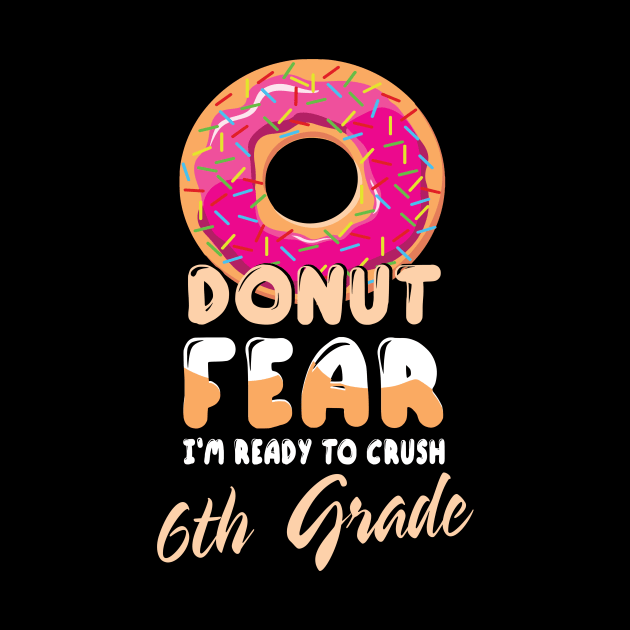 Donut Fear I'm Ready To Crush 6th Grade Class Back To School by bakhanh123