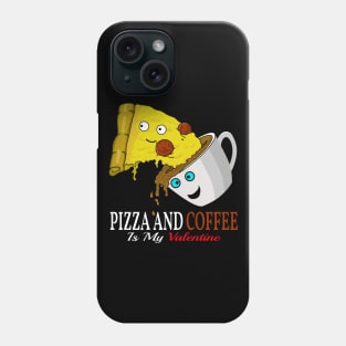 pizza and coffee is my valentine Phone Case