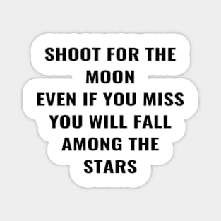 Shoot For the Moon Even If You Miss You Will Fall Among The Stars Magnet