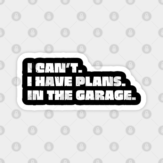I Can't I Have Plans In The Garage Magnet by Creatifly Graphic Tees