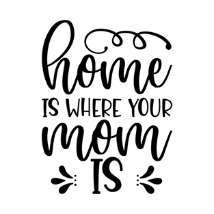 Home is where your mom is T-Shirt