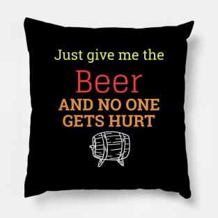 Just Give Me The Beer And No One Gets Hurt Pillow