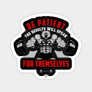 Be Patient The Results Will Speak For Themselves | Motivational & Inspirational | Gift or Present for Gym Lovers Magnet