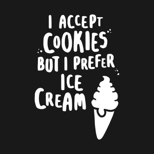 I Accept Cookies But I Prefer Ice Cream - W T-Shirt