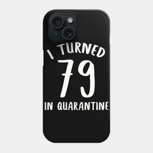 I Turned 79 In Quarantine Phone Case