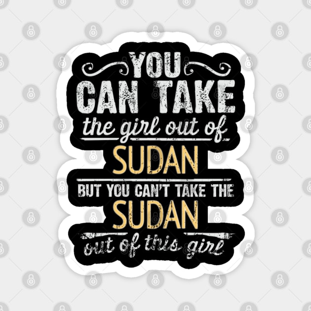 You Can Take The Girl Out Of Sudan But You Cant Take The Sudan Out Of The Girl - Gift for Sudanese With Roots From Sudan Magnet by Country Flags