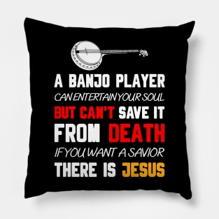 A BANJO PLAYER CAN ENTERTAIN YOUR SOUL BUT CAN'T SAVE IT FROM DEATH IF YOU WANT A SAVIOR THERE IS JESUS Pillow