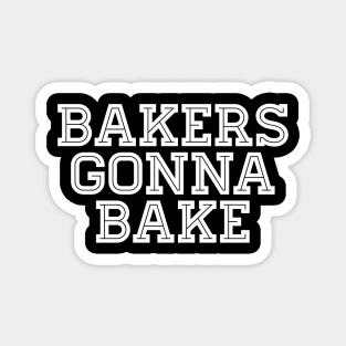 Bakers Gonna Bake - Baking Magnet