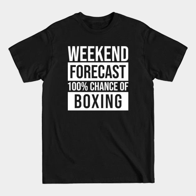 Disover Awesome And Funny Weekend Forecast Hundred Procent Chance Of Boxing Boxer Boxers Box Saying Quote For A Birthday Or Christmas - Boxing - T-Shirt