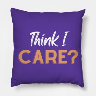 Think I Care - Fun Sarcastic Designs Pillow