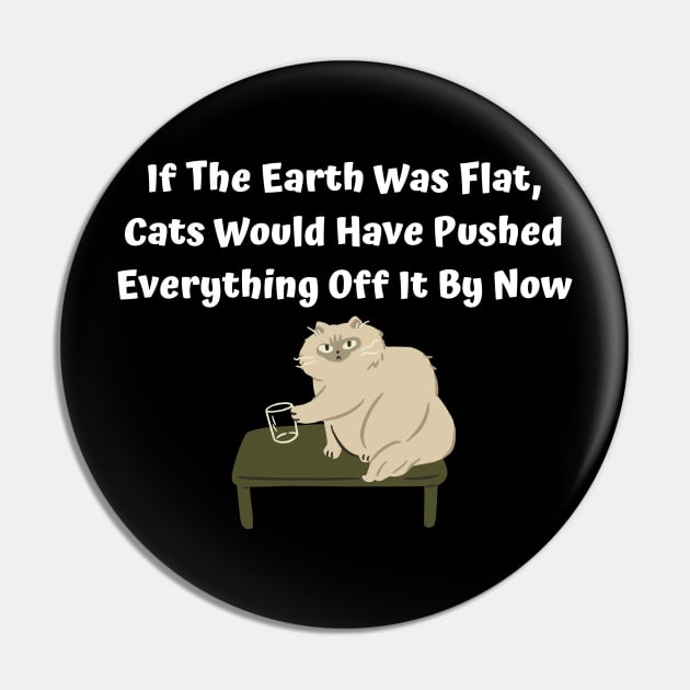If The Earth Was Flat, Cats Would Have Pushed Everything Off It By Now Pin by Elame201