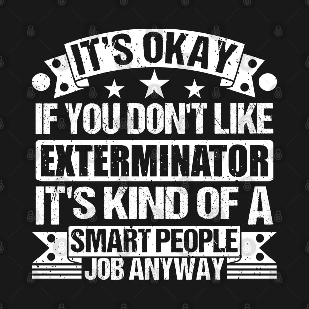 Exterminator lover It's Okay If You Don't Like Exterminator It's Kind Of A Smart People job Anyway by Benzii-shop 